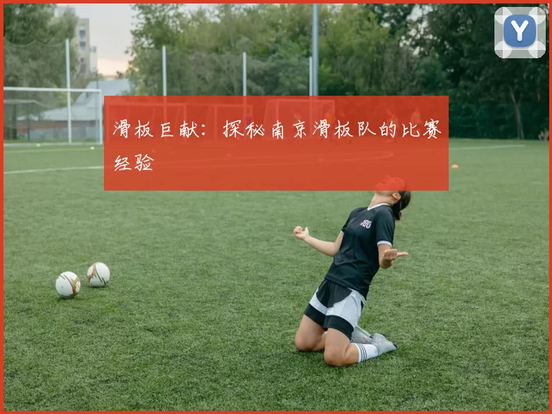 滑板巨献：探秘南京滑板队的比赛经验