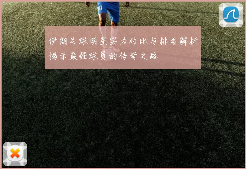 伊朗足球明星实力对比与排名解析揭示最强球员的传奇之路